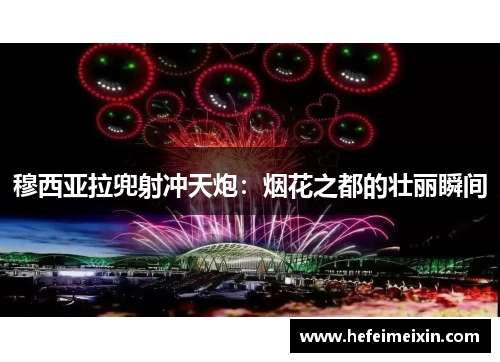 穆西亚拉兜射冲天炮：烟花之都的壮丽瞬间